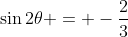 \sin{2\theta} = -\frac{2}{3}