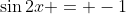 \sin{2x} = -1