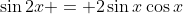 \sin{2x} = 2\sin{x}\cos{x}