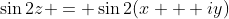 \sin{2z} = \sin{2(x + iy)}