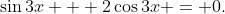 \sin{3x} + 2\cos{3x} = 0.