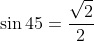 \sin{45}=\frac{\sqrt{2}}{2}