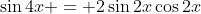 \sin{4x} = 2\sin{2x}\cos{2x}