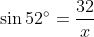 \sin{52^\circ}=\frac{32}{x}