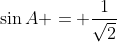 \sin{A} = \frac{1}{\sqrt{2}}