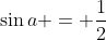 \sin{a} = \frac{1}{2}