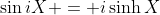 \sin{iX} = i\sinh{X}
