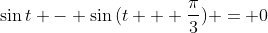 \sin{t} - \sin{(t + \frac{\pi}{3})} = 0