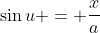 \sin{u} = \frac{x}{a}