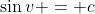 \sin{v} = c