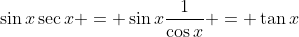 \sin{x}\sec{x} = \sin{x}\frac{1}{\cos{x}} = \tan{x}