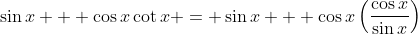 \sin{x} + \cos{x}\cot{x} = \sin{x} + \cos{x}\left(\frac{\cos{x}}{\sin{x}}\right)