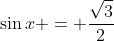 \sin{x} = \frac{\sqrt{3}}{2}