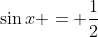 \sin{x} = \frac{1}{2}