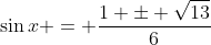 \sin{x} = \frac{1 \pm \sqrt{13}}{6}