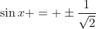 \sin{x} = \pm\frac{1}{\sqrt{2}}