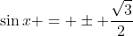 \sin{x} = \pm \frac{\sqrt{3}}{2}