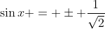 \sin{x} = \pm \frac{1}{\sqrt{2}}
