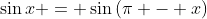 \sin{x} = \sin{(\pi - x)}