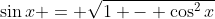 \sin{x} = \sqrt{1 - \cos^2{x}}