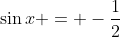 \sin{x} = -\dfrac{1}{2}