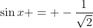 \sin{x} = -\frac{1}{\sqrt{2}}