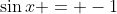 \sin{x} = -1
