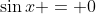 \sin{x} = 0