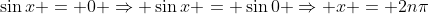 \sin{x} = 0 \Rightarrow \sin{x} = \sin{0} \Rightarrow x = 2n\pi