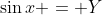 \sin{x} = Y