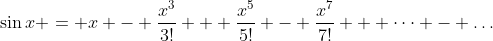 \sin{x} = x - \frac{x^3}{3!} + \frac{x^5}{5!} - \frac{x^7}{7!} + \dots - \dots