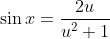 \sin{x}=\frac{2u}{u^2+1}