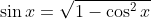 \sin{x}=\sqrt{1-\cos^2{x}}