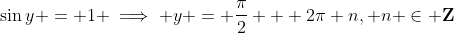 \sin{y} = 1 \implies y = \frac{\pi}{2} + 2\pi n, n \in \mathbf{Z}