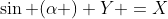 \sin (\alpha ) Y =X