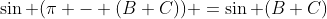 \sin (\pi - (B+C)) =\sin (B+C)