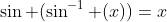 \sin (\sin^{-1} (x))=x