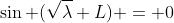 \sin (\sqrt{\lambda} L) = 0