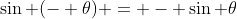 \sin (- \theta) = - \sin \theta
