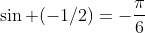 \sin (-1/2)=-\frac{\pi}{6}