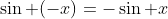 \sin (-x)=-\sin x