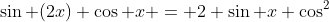 \sin (2x) \cos x = 2 \sin x \cos^2