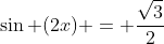 \sin (2x) = \frac{\sqrt{3}}{2}
