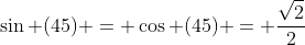 \sin (45) = \cos (45) = \frac{\sqrt2}{2}