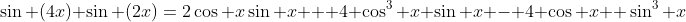 \sin (4x)+\sin (2x)=2\cos x\sin x + 4 \cos^3 x \sin x - 4 \cos x  \sin^3 x
