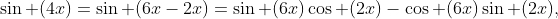 \sin (4x)=\sin (6x-2x)=\sin (6x)\cos (2x)-\cos (6x)\sin (2x),