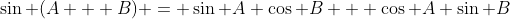 \sin (A + B) = \sin A \cos B + \cos A \sin B