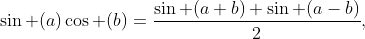 \sin (a)\cos (b)=\frac{\sin (a+b)+\sin (a-b)}{2},