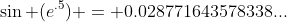 \sin (e^{.5}) = 0.028771643578338...