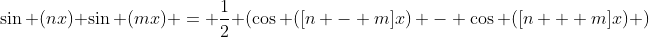 \sin (nx) \sin (mx) = \frac{1}{2} \left(\cos ([n - m]x) - \cos ([n + m]x) \right)